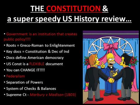 THE CONSTITUTION & a super speedy US History review… Government is an institution that creates public policy!!!! Roots = Greco-Roman to Enlightenment Key.