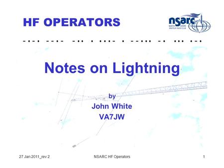 - - - - - - - - - - - NSARC HF Operators127 Jan 2011_rev 2 HF OPERATORS Notes on Lightning by John White VA7JW.