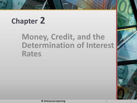 Chapter 2 Money, Credit, and the Determination of Interest Rates © OnCourse Learning.