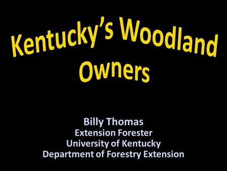Billy Thomas Extension Forester University of Kentucky Department of Forestry Extension.