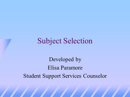 Subject Selection Developed by Elisa Paramore Student Support Services Counselor.