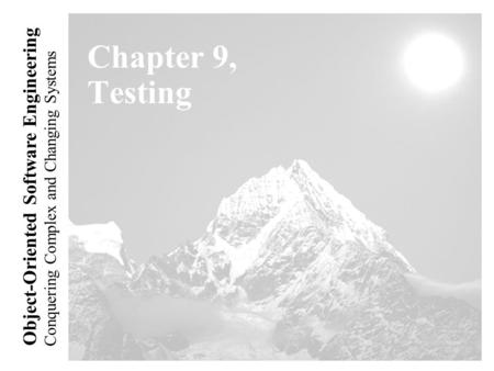 Conquering Complex and Changing Systems Object-Oriented Software Engineering Chapter 9, Testing.