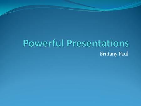 Brittany Paul. Get Organized! Be sure to thoroughly research the topic. Create an outline of the presentation. Always start with a rough draft. Keep the.