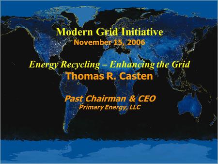 Modern Grid Initiative November 15, 2006 Energy Recycling – Enhancing the Grid Thomas R. Casten Past Chairman & CEO Primary Energy, LLC.