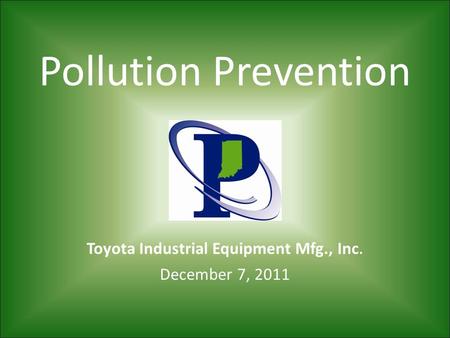 Pollution Prevention Toyota Industrial Equipment Mfg., Inc. December 7, 2011.