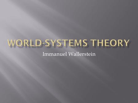 World-Systems Theory Immanuel Wallerstein.
