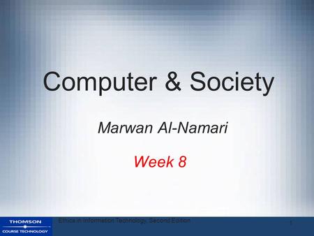 Ethics in Information Technology, Second Edition 1 Computer & Society Week 8 Marwan Al-Namari.