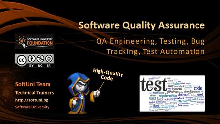 Software Quality Assurance QA Engineering, Testing, Bug Tracking, Test Automation Software University  Technical Trainers SoftUni Team.