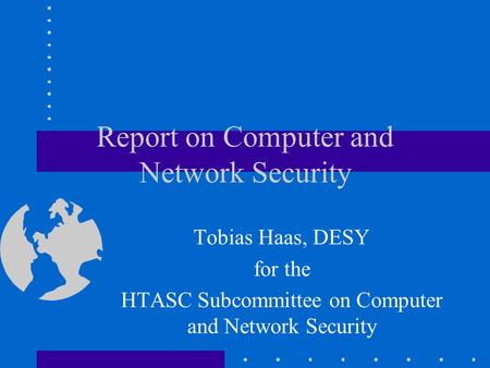 Report on Computer and Network Security Tobias Haas, DESY for the HTASC Subcommittee on Computer and Network Security.