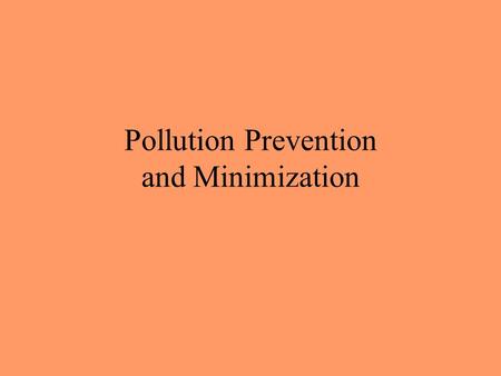 Pollution Prevention and Minimization. Pollution Prevention Though an obvious concept, this has been one of the most difficult concepts to implement Congress.