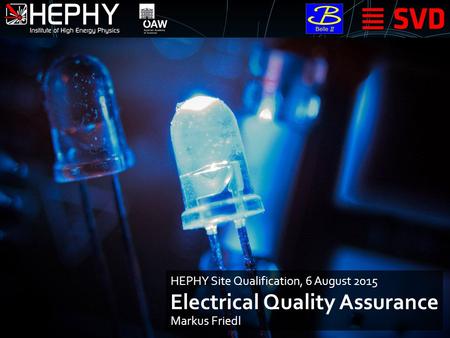 Electrical Quality Assurance Markus Friedl HEPHY Site Qualification, 6 August 2015.