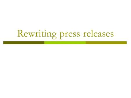Rewriting press releases. Press releases  One way a reporter gets information  Also called news releases  Corporations, governments, non-profit agencies,