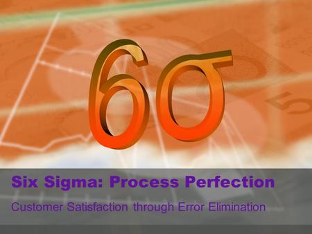 Σ Six Sigma: Process Perfection Customer Satisfaction through Error Elimination.