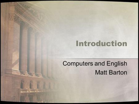 Introduction Computers and English Matt Barton. What is this course all about? This course is designed to introduce you to the field of Computers and.