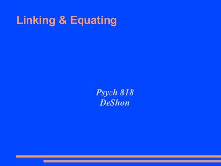 Linking & Equating Psych 818 DeShon. Why needed? ● Large-scale testing programs often require multiple forms to maintain test security over time or to.