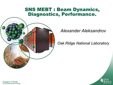 Managed by UT-Battelle for the Department of Energy SNS MEBT : Beam Dynamics, Diagnostics, Performance. Alexander Aleksandrov Oak Ridge National Laboratory.