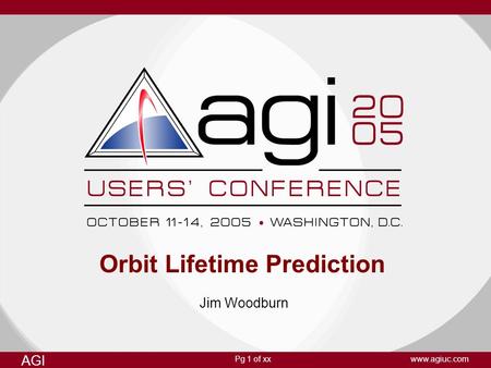 Pg 1 of xx AGI www.agiuc.com Orbit Lifetime Prediction Jim Woodburn.