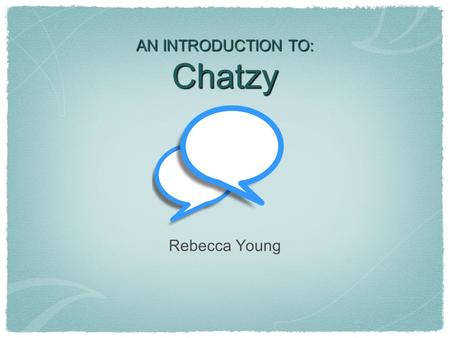 AN INTRODUCTION TO: Chatzy Rebecca Young. What is Chatzy? Chatzy is a website (www.chatzy.com) that allows you to quickly and easily create a private.