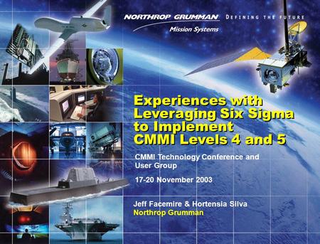 CMMI Technology Conference and User Group 17-20 November 2003 Experiences with Leveraging Six Sigma to Implement CMMI Levels 4 and 5 Jeff Facemire & Hortensia.