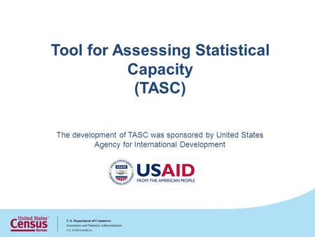 Tool for Assessing Statistical Capacity (TASC) The development of TASC was sponsored by United States Agency for International Development.