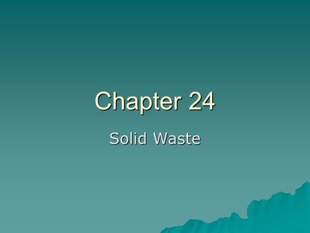 Chapter 24 Solid Waste. Waste  US generates more solid waste per capita than any other country –__ kg solid waste/day/person.