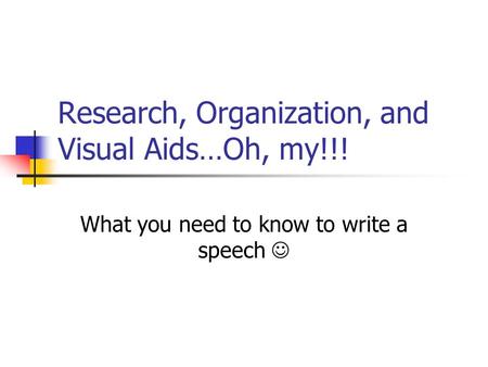 Research, Organization, and Visual Aids…Oh, my!!!