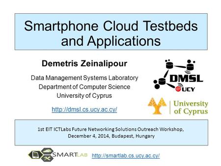 1st EIT ICTLabs Future Networking Solutions Outreach Workshop, December 4, 2014, Budapest, Hungary Smartphone Cloud Testbeds and Applications Demetris.