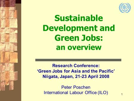 1 Sustainable Development and Green Jobs: an overview Research Conference: ‘Green Jobs for Asia and the Pacific’ Niigata, Japan, 21-23 April 2008 Peter.