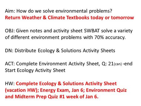 Aim: How do we solve environmental problems? Return Weather & Climate Textbooks today or tomorrow OBJ: Given notes and activity sheet SWBAT solve a variety.