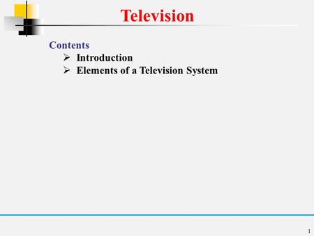 Television Contents Introduction Elements of a Television System.