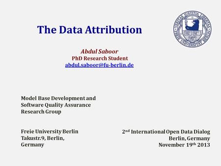 The Data Attribution Abdul Saboor PhD Research Student Model Base Development and Software Quality Assurance Research Group Freie.