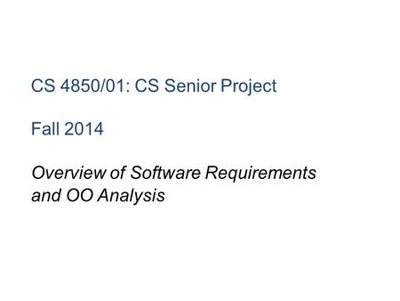 CS 4850/01: CS Senior Project Fall 2014 Overview of Software Requirements and OO Analysis.