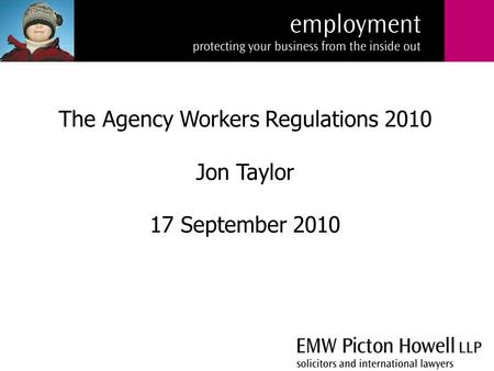 The Agency Workers Regulations 2010 Jon Taylor 17 September 2010.