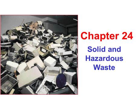 Solid and Hazardous Waste Chapter 24. Solid Waste Footprint US = 4.4 lbs per person per day 229 million tons per year.
