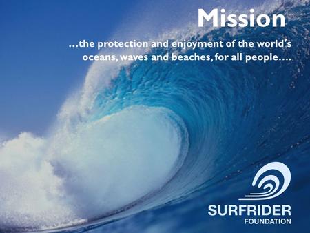 …the protection and enjoyment of the world’s oceans, waves and beaches, for all people…. Mission.