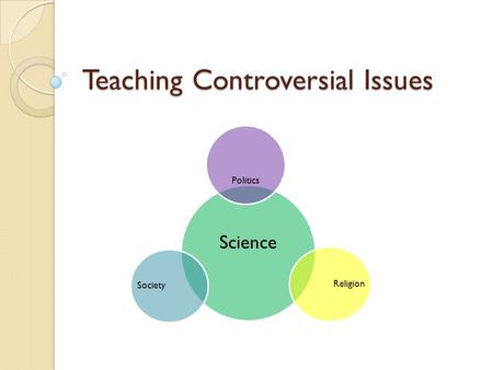 Teaching Controversial Issues Science Religion Politics Society.