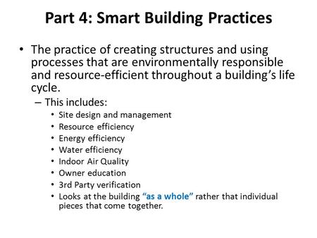 Part 4: Smart Building Practices The practice of creating structures and using processes that are environmentally responsible and resource-efficient throughout.