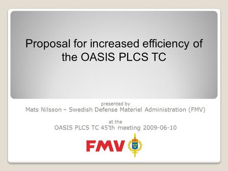 Presented by Mats Nilsson – Swedish Defense Materiel Administration (FMV) at the OASIS PLCS TC 45’th meeting 2009-06-10 Proposal for increased efficiency.