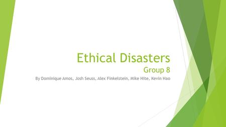 Ethical Disasters Group 8 By Dominique Amos, Josh Seuss, Alex Finkelstein, Mike Hite, Kevin Hao.