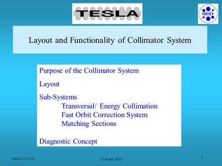 Salzau 21.01.2003 M. Körfer, DESY 1 Layout and Functionality of Collimator System Purpose of the Collimator System Layout Sub-Systems Transversal/ Energy.
