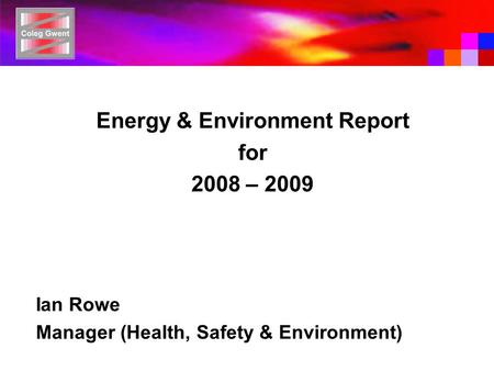 Energy & Environment Report for 2008 – 2009 Ian Rowe Manager (Health, Safety & Environment)