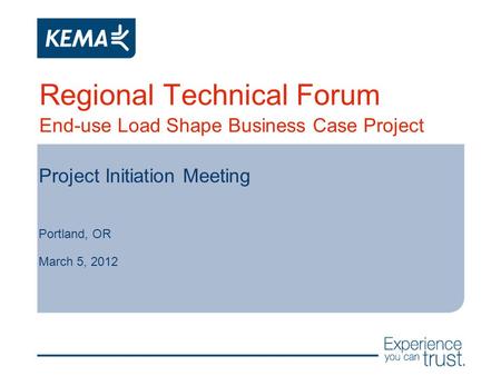 Regional Technical Forum End-use Load Shape Business Case Project Project Initiation Meeting Portland, OR March 5, 2012.