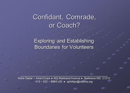 Confidant, Comrade, or Coach? Exploring and Establishing Boundaries for Volunteers ___________________________________________________ Notre Dame – AmeriCorps.