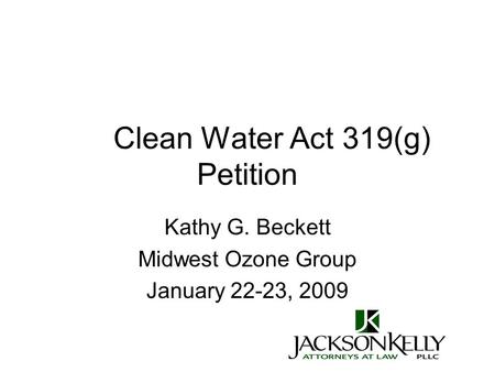 Clean Water Act 319(g) Petition Kathy G. Beckett Midwest Ozone Group January 22-23, 2009.