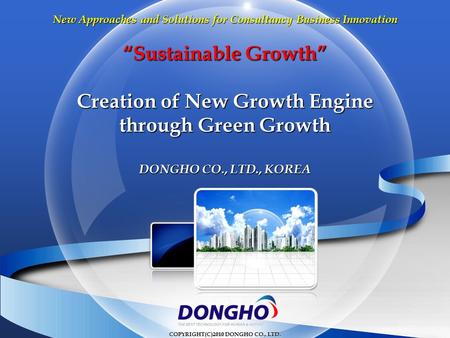 “Sustainable Growth” Creation of New Growth Engine through Green Growth New Approaches and Solutions for Consultancy Business Innovation COPYRIGHT(C)2010.