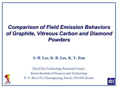 Comparison of Field Emission Behaviors of Graphite, Vitreous Carbon and Diamond Powders S. H. Lee, K. R. Lee, K. Y. Eun Thin Film Technology Research Center,
