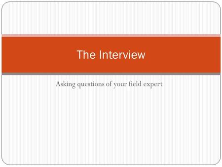 Asking questions of your field expert The Interview.