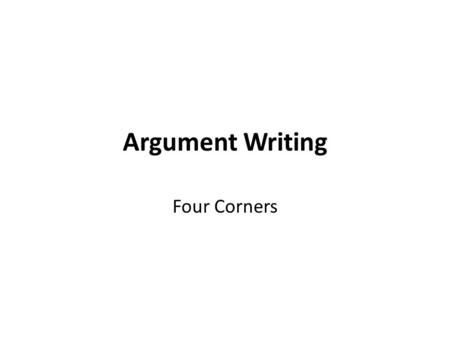 Argument Writing Four Corners.