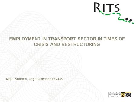 EMPLOYMENT IN TRANSPORT SECTOR IN TIMES OF CRISIS AND RESTRUCTURING Maja Knafelc, Legal Adviser at ZDS.