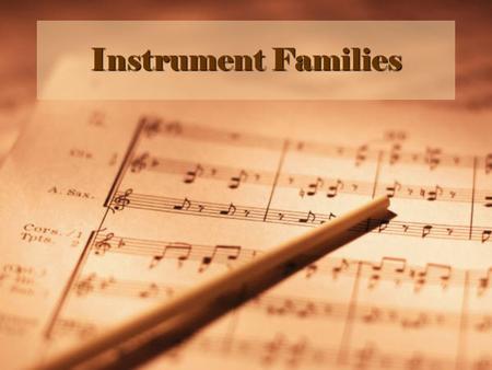 Instrument Families. String Family The Violin –Highest sounding from all of the string instruments –Has the strings E, A, D, G –Is played by plucking.